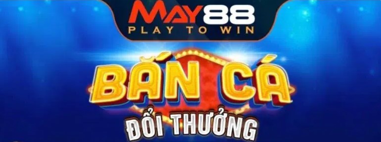 Bắn cá May88 - Game bắn cá online hàng đầu