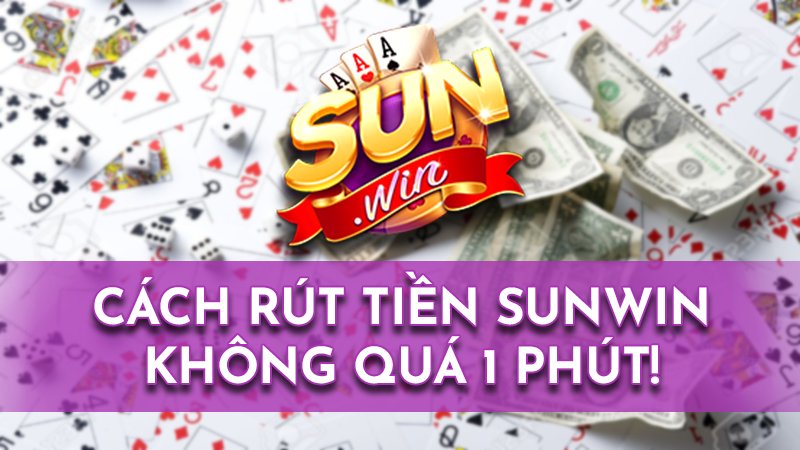 Hướng dẫn rút tiền Sunwin nhanh chóng với 2 hình thức đơn giản