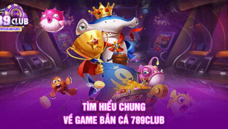 Bắn cá tại 789 Club – Giải đáp những thắc mắc thường gặp