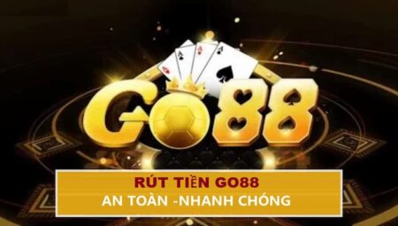 Hướng Dẫn Rút Tiền Go88 Nhanh Chóng Và An Toàn