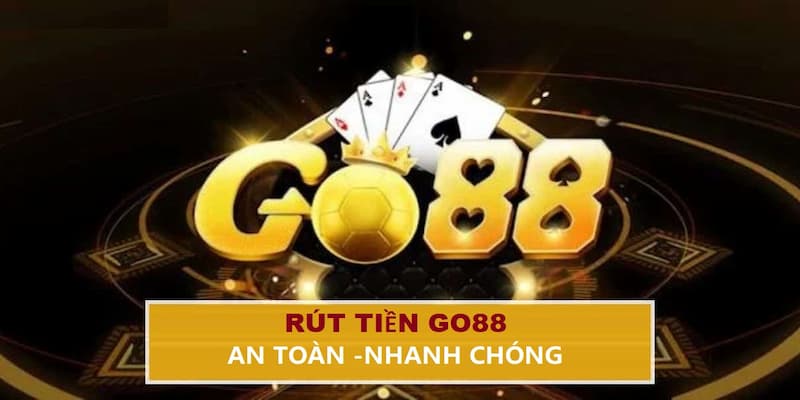 Hướng Dẫn Rút Tiền Go88 Nhanh Chóng Và An Toàn