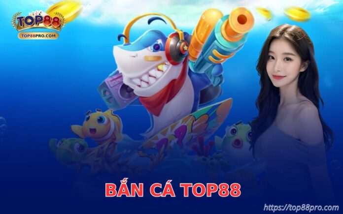 Bắn cá đổi thưởng Top88 hấp dẫn nhất hành tinh