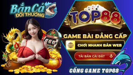 Bắn cá đổi thưởng Top88 hấp dẫn nhất hành tinh